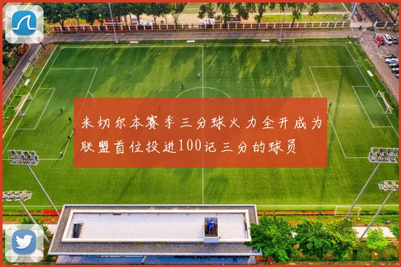 米切尔本赛季三分球火力全开成为联盟首位投进100记三分的球员