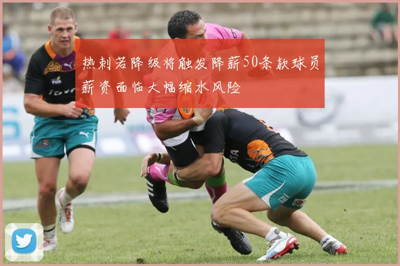 热刺若降级将触发降薪50条款球员薪资面临大幅缩水风险